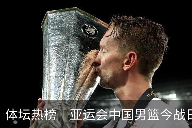 体坛热榜｜亚运会中国男篮今战日本，中国女篮世界排名降至第七